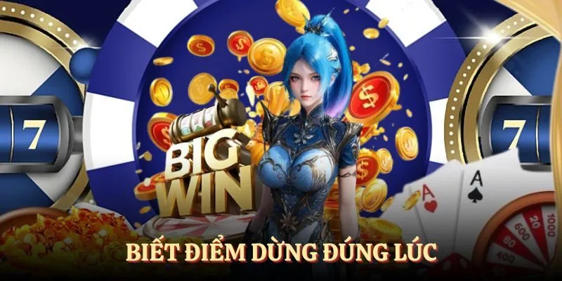 Biết điểm dừng đúng lúc