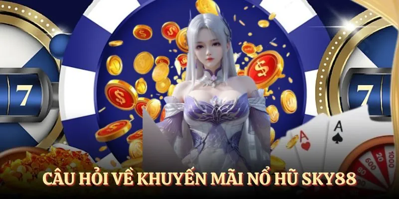 Câu hỏi về khuyến mãi nổ hũ SKY88
