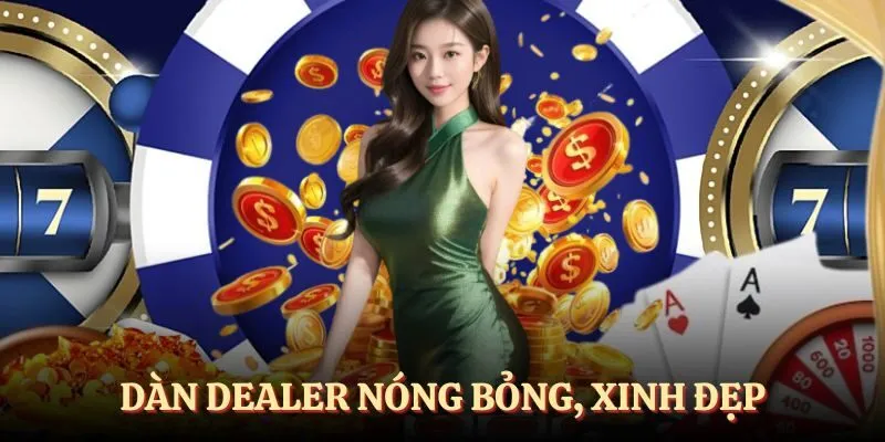 Dàn dealer cực kỳ nóng bỏng, đầy duyên dáng