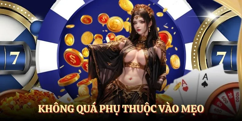 Không quá phụ thuộc mẹo