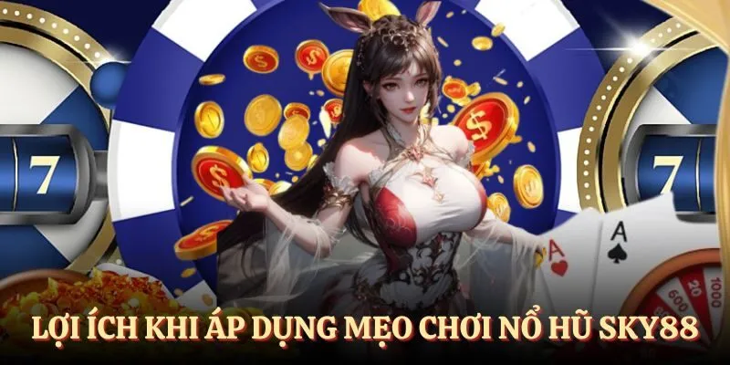Lợi ích khi áp dụng mẹo chơi nổ hũ SKY88