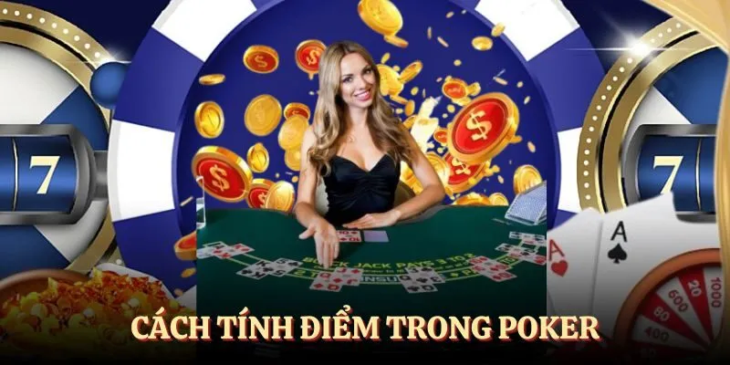 Nắm rõ cách tính điểm khi tham poker trực tuyến