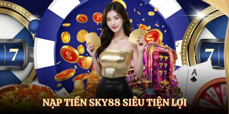 Phương thức nạp tiền SKY88 với tính năng vượt trội