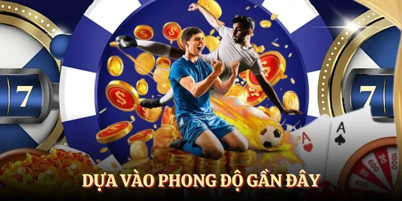 Soi kèo dựa vào phong độ thi đấu gần đây
