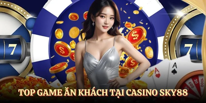 Top game ăn khách không thể bỏ lỡ tại casino SKY88