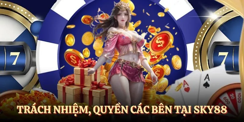 Trách nhiệm, quyền các bên tại SKY88