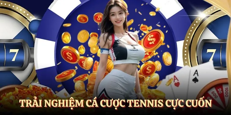 Trải nghiệm cá cược tennis siêu cuốn