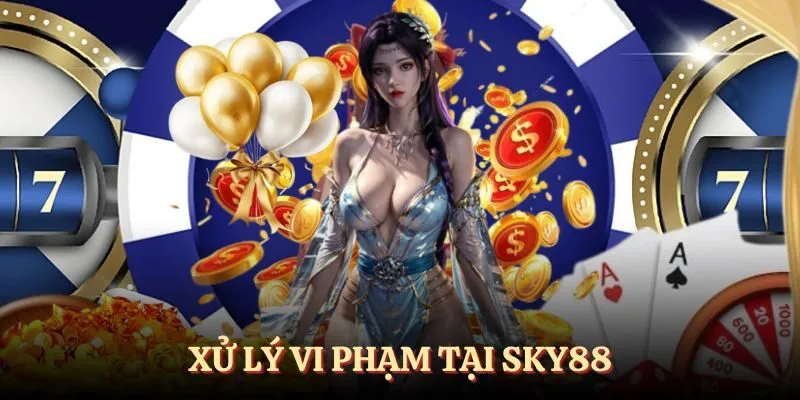 Xử lý vi phạm nếu hội viên mắc lỗi tại SKY88